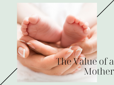 Baby's feet in a mom's folded over hands and the words the value of a mother